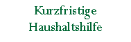 Textfeld: Kurzfristige Haushaltshilfe