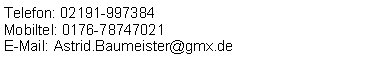 Textfeld: Telefon: 02191-997384Mobiltel: 0176-78747021E-Mail: Astrid.Baumeister@gmx.de